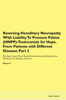 Reversing Hereditary Neuropathy With Liability To Pressure Palsies (HNPP): Testimonials for Hope. From Patients with Different Diseases Part 2 The Raw Vegan Plant-Based Detoxification & Regeneration Workbook for Healing Patients. Volume 7