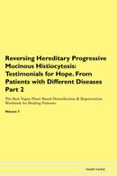 Reversing Hereditary Progressive Mucinous Histiocytosis: Testimonials for Hope. From Patients with Different Diseases Part 2 The Raw Vegan Plant-Based Detoxification & Regeneration Workbook for Healing Patients. Volume 7