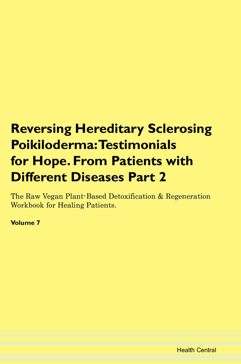Reversing Hereditary Sclerosing Poikiloderma: Testimonials for Hope. From Patients with Different Diseases Part 2 The Raw Vegan Plant-Based Detoxification & Regeneration Workbook for Healing Patients. Volume 7
