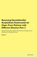Reversing Heredofamilial Amyloidosis: Testimonials for Hope. From Patients with Different Diseases Part 2 The Raw Vegan Plant-Based Detoxification & Regeneration Workbook for Healing Patients. Volume 7