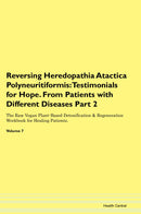 Reversing Heredopathia Atactica Polyneuritiformis: Testimonials for Hope. From Patients with Different Diseases Part 2 The Raw Vegan Plant-Based Detoxification & Regeneration Workbook for Healing Patients. Volume 7