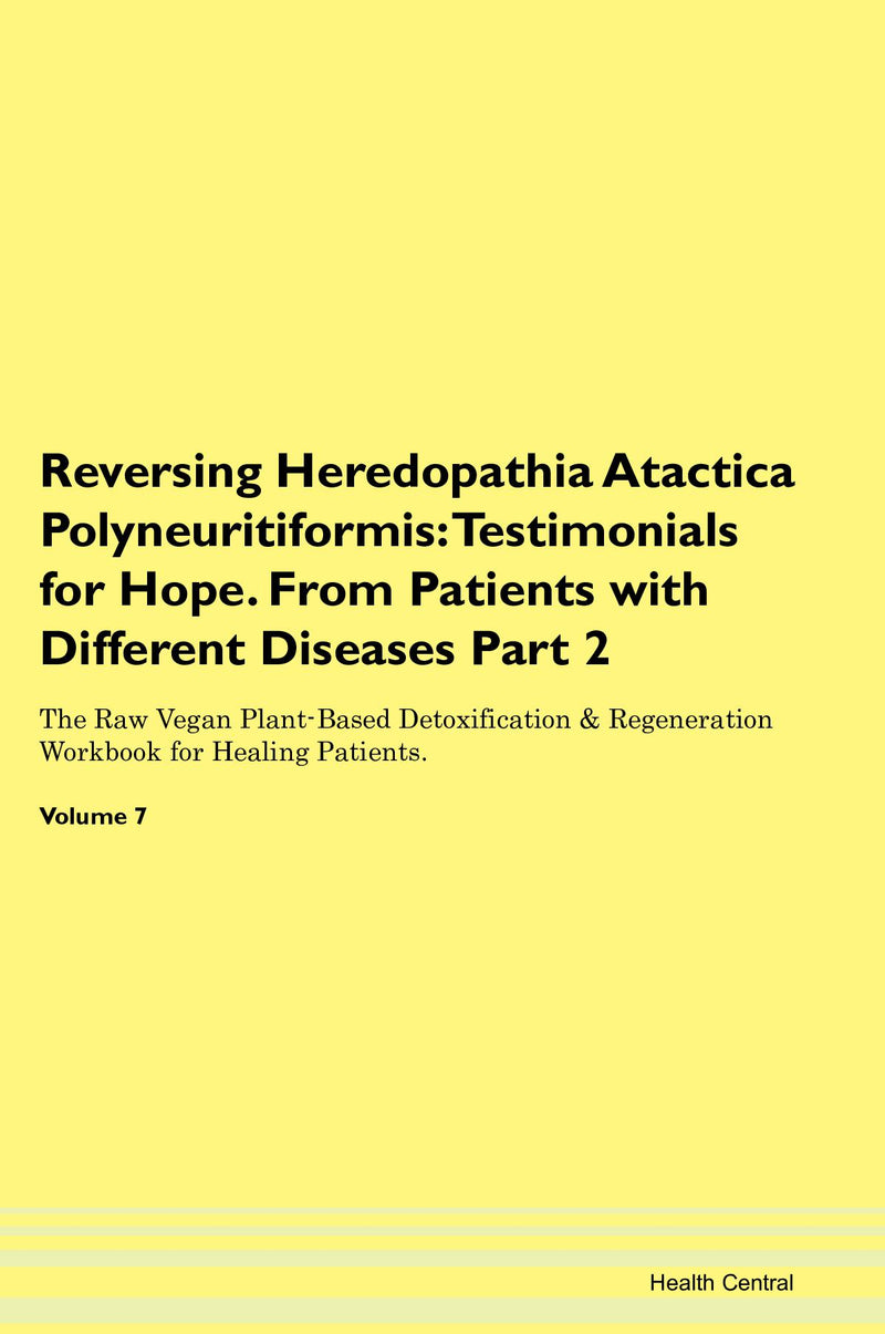 Reversing Heredopathia Atactica Polyneuritiformis: Testimonials for Hope. From Patients with Different Diseases Part 2 The Raw Vegan Plant-Based Detoxification & Regeneration Workbook for Healing Patients. Volume 7