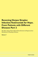 Reversing Herpes Simplex Infection: Testimonials for Hope. From Patients with Different Diseases Part 2 The Raw Vegan Plant-Based Detoxification & Regeneration Workbook for Healing Patients. Volume 7