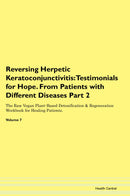 Reversing Herpetic Keratoconjunctivitis: Testimonials for Hope. From Patients with Different Diseases Part 2 The Raw Vegan Plant-Based Detoxification & Regeneration Workbook for Healing Patients. Volume 7