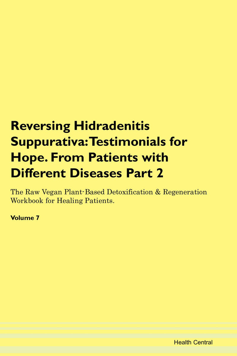Reversing Hidradenitis Suppurativa: Testimonials for Hope. From Patients with Different Diseases Part 2 The Raw Vegan Plant-Based Detoxification & Regeneration Workbook for Healing Patients. Volume 7