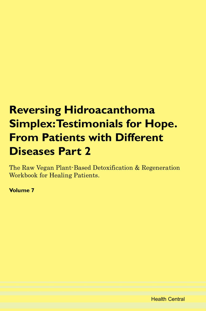 Reversing Hidroacanthoma Simplex: Testimonials for Hope. From Patients with Different Diseases Part 2 The Raw Vegan Plant-Based Detoxification & Regeneration Workbook for Healing Patients. Volume 7
