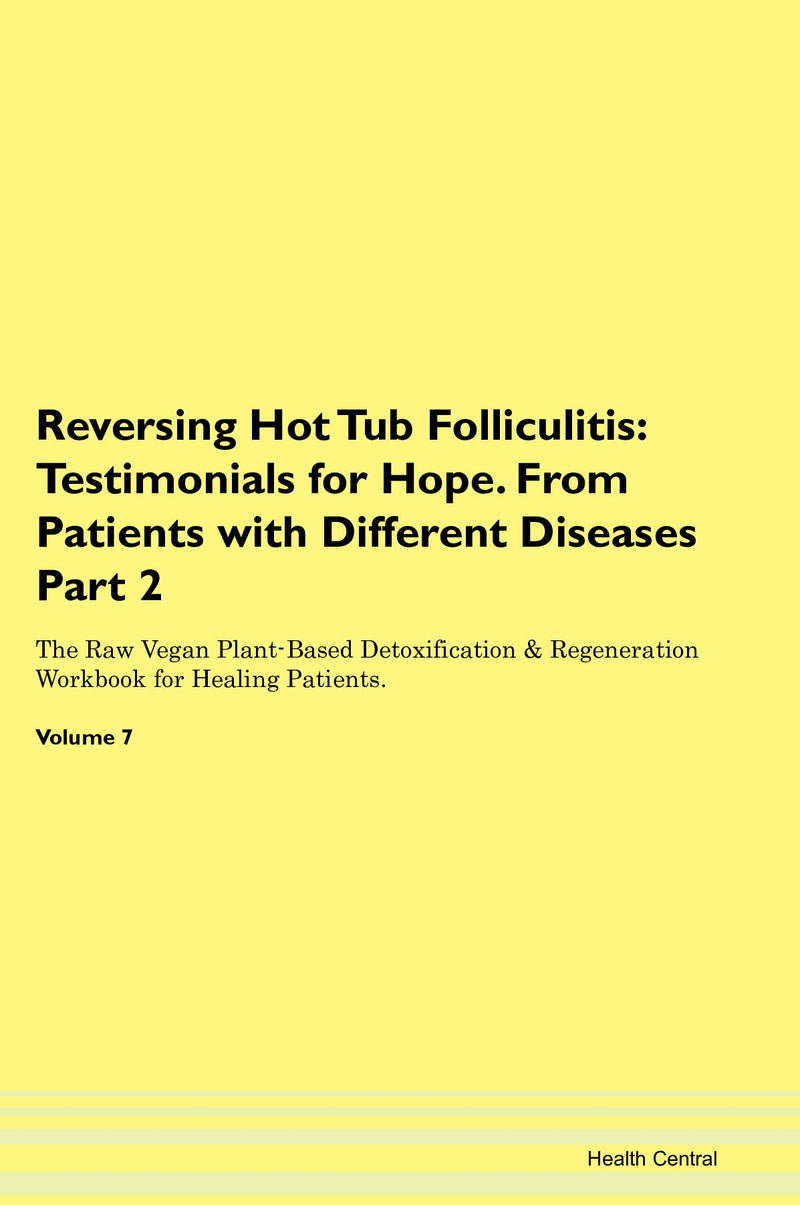 Reversing Hot Tub Folliculitis: Testimonials for Hope. From Patients with Different Diseases Part 2 The Raw Vegan Plant-Based Detoxification & Regeneration Workbook for Healing Patients. Volume 7