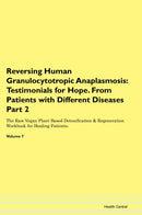 Reversing Human Granulocytotropic Anaplasmosis: Testimonials for Hope. From Patients with Different Diseases Part 2 The Raw Vegan Plant-Based Detoxification & Regeneration Workbook for Healing Patients. Volume 7
