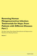 Reversing Human Metapneumovirus Infection: Testimonials for Hope. From Patients with Different Diseases Part 2 The Raw Vegan Plant-Based Detoxification & Regeneration Workbook for Healing Patients. Volume 7