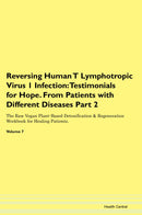 Reversing Human T Lymphotropic Virus 1 Infection: Testimonials for Hope. From Patients with Different Diseases Part 2 The Raw Vegan Plant-Based Detoxification & Regeneration Workbook for Healing Patients. Volume 7