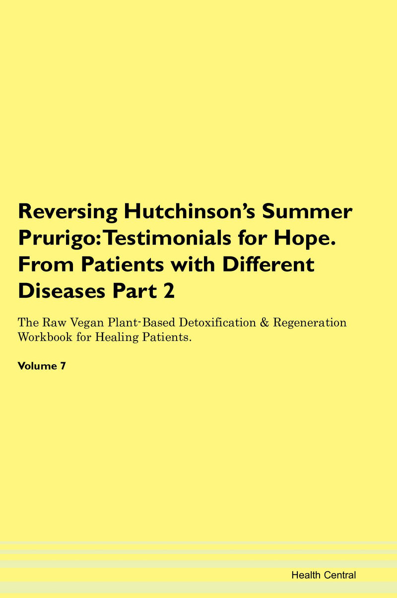 Reversing Hutchinson's Summer Prurigo: Testimonials for Hope. From Patients with Different Diseases Part 2 The Raw Vegan Plant-Based Detoxification & Regeneration Workbook for Healing Patients. Volume 7
