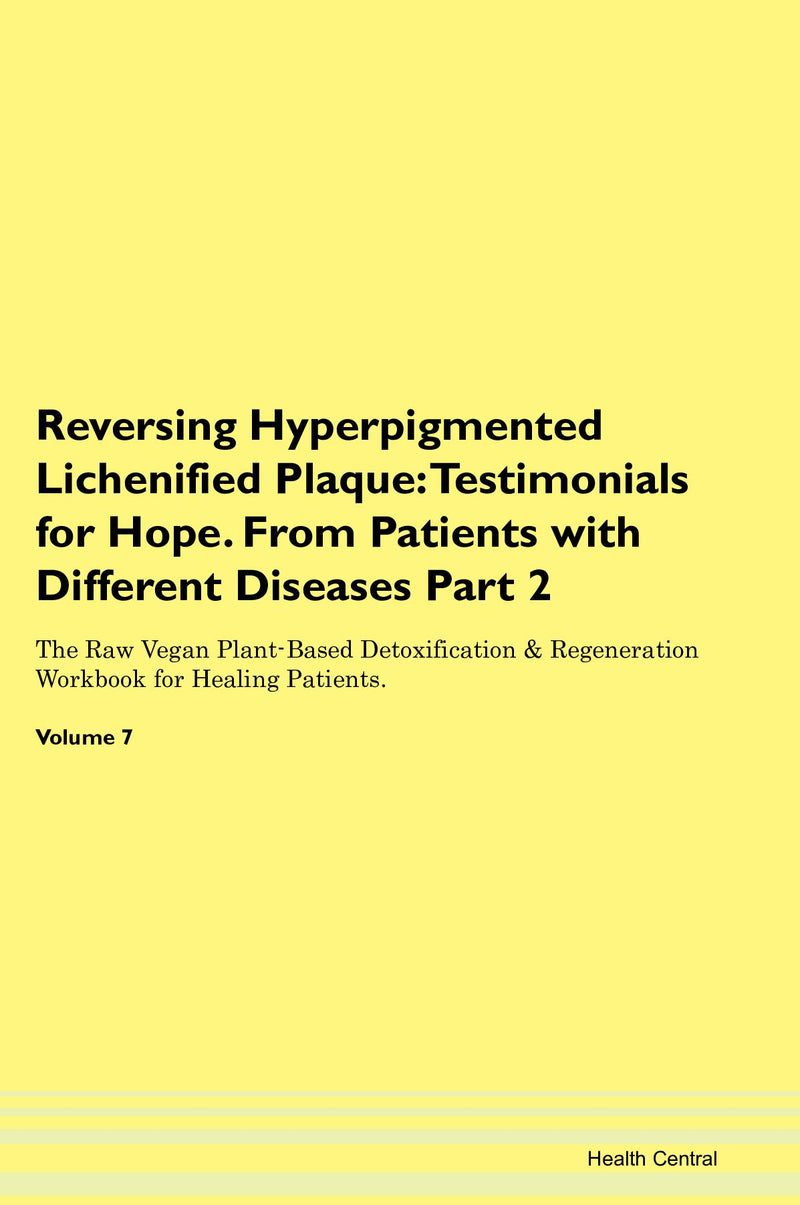 Reversing Hyperpigmented Lichenified Plaque: Testimonials for Hope. From Patients with Different Diseases Part 2 The Raw Vegan Plant-Based Detoxification & Regeneration Workbook for Healing Patients. Volume 7