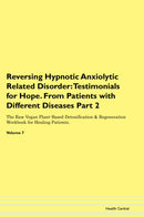 Reversing Hypnotic Anxiolytic Related Disorder: Testimonials for Hope. From Patients with Different Diseases Part 2 The Raw Vegan Plant-Based Detoxification & Regeneration Workbook for Healing Patients. Volume 7
