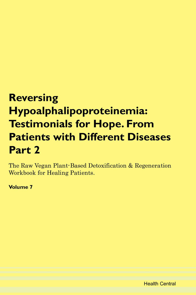 Reversing Hypoalphalipoproteinemia: Testimonials for Hope. From Patients with Different Diseases Part 2 The Raw Vegan Plant-Based Detoxification & Regeneration Workbook for Healing Patients. Volume 7