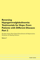 Reversing Hypogammalglobulinemia: Testimonials for Hope. From Patients with Different Diseases Part 2 The Raw Vegan Plant-Based Detoxification & Regeneration Workbook for Healing Patients. Volume 7