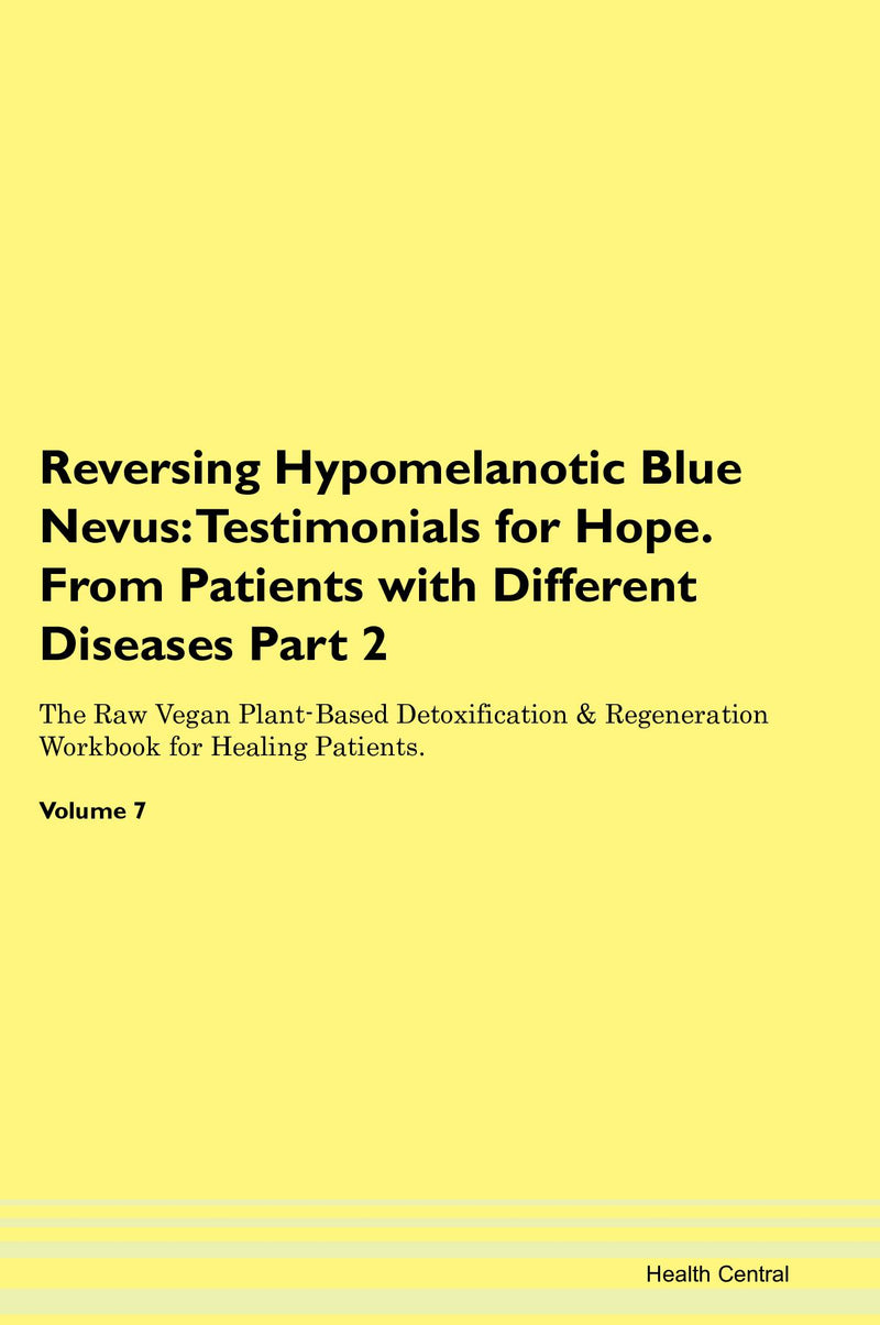 Reversing Hypomelanotic Blue Nevus: Testimonials for Hope. From Patients with Different Diseases Part 2 The Raw Vegan Plant-Based Detoxification & Regeneration Workbook for Healing Patients. Volume 7