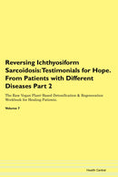 Reversing Ichthyosiform Sarcoidosis: Testimonials for Hope. From Patients with Different Diseases Part 2 The Raw Vegan Plant-Based Detoxification & Regeneration Workbook for Healing Patients. Volume 7