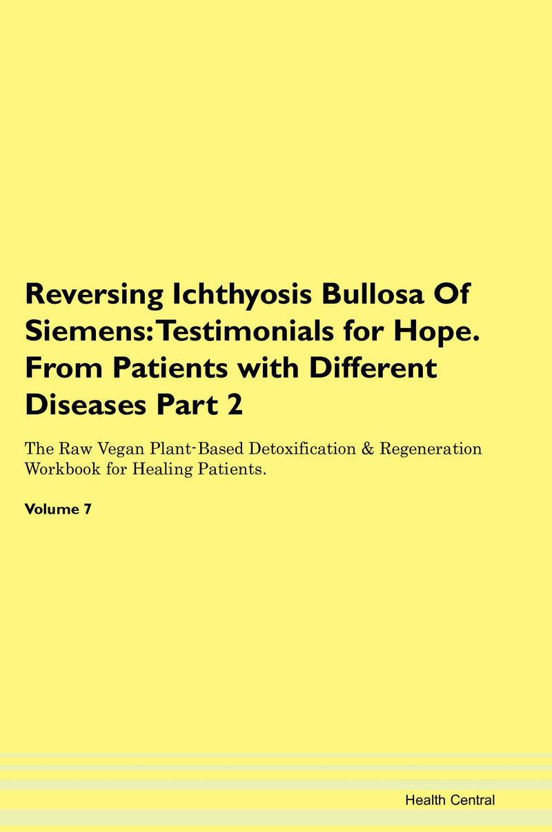 Reversing Ichthyosis Bullosa Of Siemens: Testimonials for Hope. From Patients with Different Diseases Part 2 The Raw Vegan Plant-Based Detoxification & Regeneration Workbook for Healing Patients. Volume 7