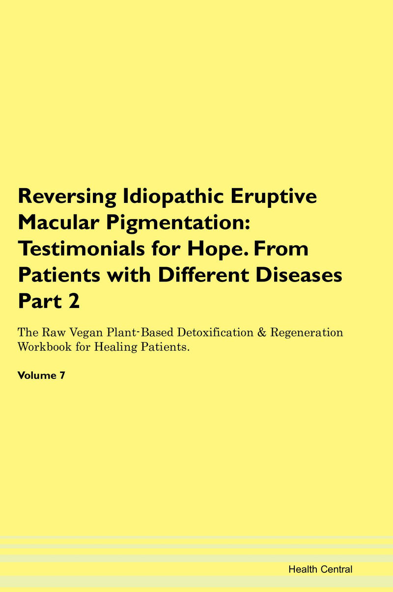 Reversing Idiopathic Eruptive Macular Pigmentation: Testimonials for Hope. From Patients with Different Diseases Part 2 The Raw Vegan Plant-Based Detoxification & Regeneration Workbook for Healing Patients. Volume 7