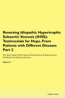 Reversing Idiopathic Hypertrophic Subaortic Stenosis (IHSS): Testimonials for Hope. From Patients with Different Diseases Part 2 The Raw Vegan Plant-Based Detoxification & Regeneration Workbook for Healing Patients. Volume 7