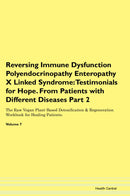 Reversing Immune Dysfunction Polyendocrinopathy Enteropathy X Linked Syndrome: Testimonials for Hope. From Patients with Different Diseases Part 2 The Raw Vegan Plant-Based Detoxification & Regeneration Workbook for Healing Patients. Volume 7