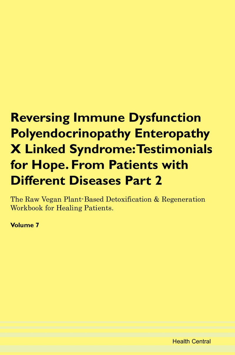 Reversing Immune Dysfunction Polyendocrinopathy Enteropathy X Linked Syndrome: Testimonials for Hope. From Patients with Different Diseases Part 2 The Raw Vegan Plant-Based Detoxification & Regeneration Workbook for Healing Patients. Volume 7
