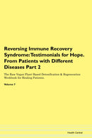 Reversing Immune Recovery Syndrome: Testimonials for Hope. From Patients with Different Diseases Part 2 The Raw Vegan Plant-Based Detoxification & Regeneration Workbook for Healing Patients. Volume 7