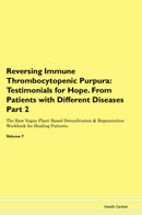 Reversing Immune Thrombocytopenic Purpura: Testimonials for Hope. From Patients with Different Diseases Part 2 The Raw Vegan Plant-Based Detoxification & Regeneration Workbook for Healing Patients. Volume 7