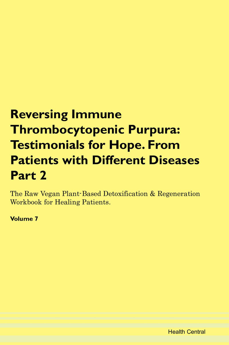 Reversing Immune Thrombocytopenic Purpura: Testimonials for Hope. From Patients with Different Diseases Part 2 The Raw Vegan Plant-Based Detoxification & Regeneration Workbook for Healing Patients. Volume 7