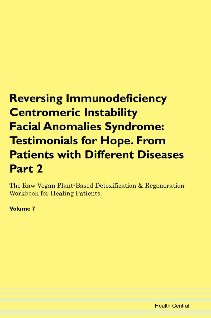 Reversing Immunodeficiency Centromeric Instability Facial Anomalies Syndrome: Testimonials for Hope. From Patients with Different Diseases Part 2 The Raw Vegan Plant-Based Detoxification & Regeneration Workbook for Healing Patients. Volume 7
