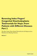 Reversing Index Fingers' Congenital Onychodysplasia: Testimonials for Hope. From Patients with Different Diseases Part 2 The Raw Vegan Plant-Based Detoxification & Regeneration Workbook for Healing Patients. Volume 7