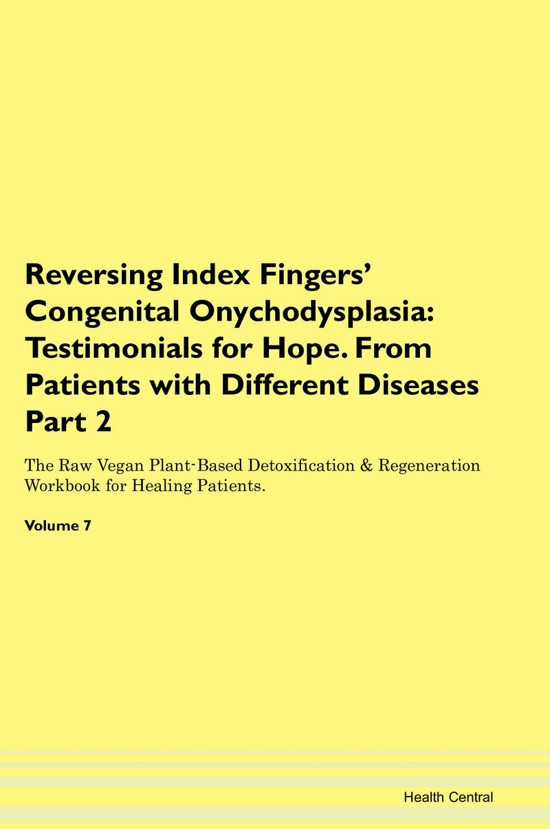 Reversing Index Fingers' Congenital Onychodysplasia: Testimonials for Hope. From Patients with Different Diseases Part 2 The Raw Vegan Plant-Based Detoxification & Regeneration Workbook for Healing Patients. Volume 7