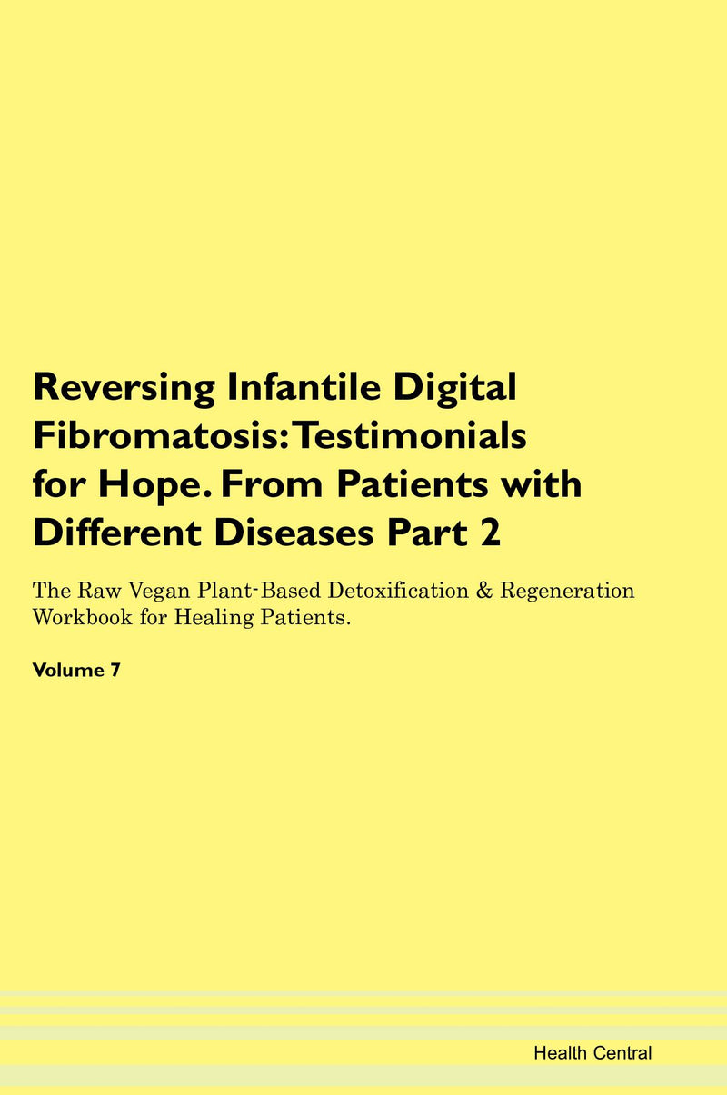 Reversing Infantile Digital Fibromatosis: Testimonials for Hope. From Patients with Different Diseases Part 2 The Raw Vegan Plant-Based Detoxification & Regeneration Workbook for Healing Patients. Volume 7