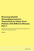 Reversing Infantile Hemangiopericytoma: Testimonials for Hope. From Patients with Different Diseases Part 2 The Raw Vegan Plant-Based Detoxification & Regeneration Workbook for Healing Patients. Volume 7