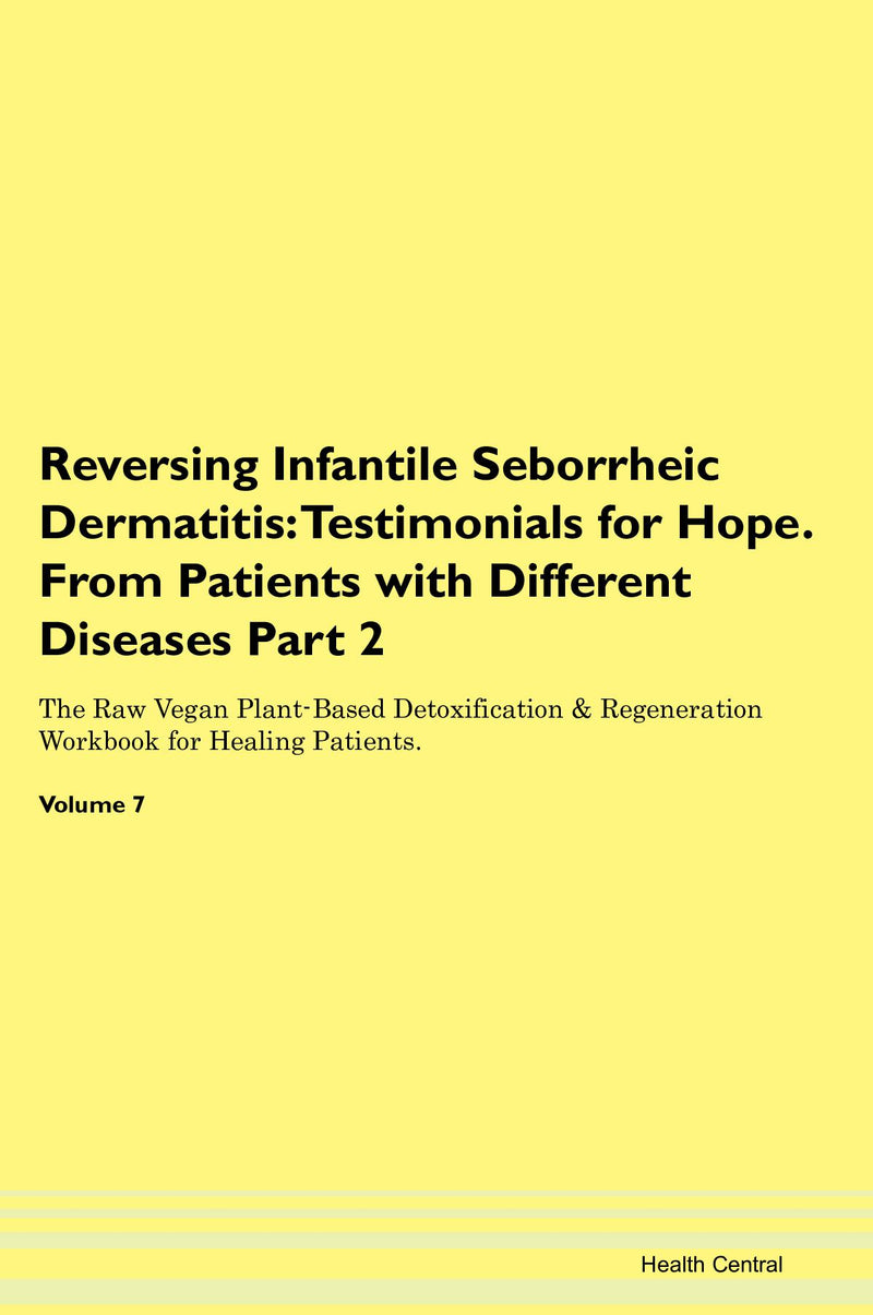 Reversing Infantile Seborrheic Dermatitis: Testimonials for Hope. From Patients with Different Diseases Part 2 The Raw Vegan Plant-Based Detoxification & Regeneration Workbook for Healing Patients. Volume 7