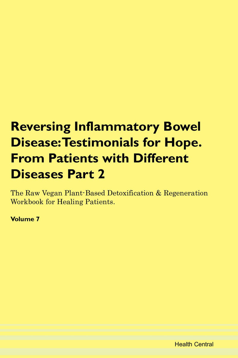 Reversing Inflammatory Bowel Disease: Testimonials for Hope. From Patients with Different Diseases Part 2 The Raw Vegan Plant-Based Detoxification & Regeneration Workbook for Healing Patients. Volume 7