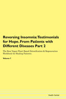 Reversing Insomnia: Testimonials for Hope. From Patients with Different Diseases Part 2 The Raw Vegan Plant-Based Detoxification & Regeneration Workbook for Healing Patients. Volume 7