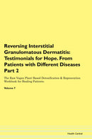 Reversing Interstitial Granulomatous Dermatitis: Testimonials for Hope. From Patients with Different Diseases Part 2 The Raw Vegan Plant-Based Detoxification & Regeneration Workbook for Healing Patients. Volume 7