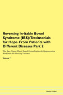 Reversing Irritable Bowel Syndrome (IBS): Testimonials for Hope. From Patients with Different Diseases Part 2 The Raw Vegan Plant-Based Detoxification & Regeneration Workbook for Healing Patients. Volume 7