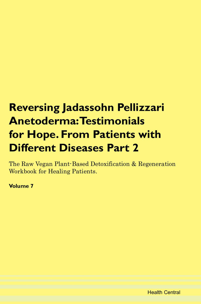 Reversing Jadassohn Pellizzari Anetoderma: Testimonials for Hope. From Patients with Different Diseases Part 2 The Raw Vegan Plant-Based Detoxification & Regeneration Workbook for Healing Patients. Volume 7