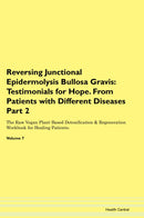 Reversing Junctional Epidermolysis Bullosa Gravis: Testimonials for Hope. From Patients with Different Diseases Part 2 The Raw Vegan Plant-Based Detoxification & Regeneration Workbook for Healing Patients. Volume 7