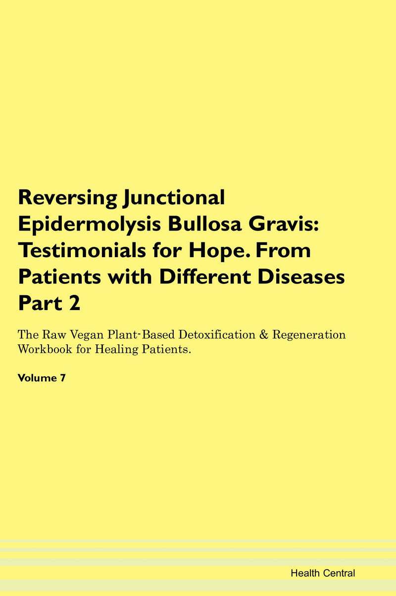 Reversing Junctional Epidermolysis Bullosa Gravis: Testimonials for Hope. From Patients with Different Diseases Part 2 The Raw Vegan Plant-Based Detoxification & Regeneration Workbook for Healing Patients. Volume 7