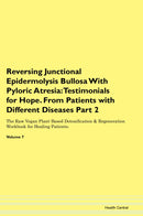 Reversing Junctional Epidermolysis Bullosa With Pyloric Atresia: Testimonials for Hope. From Patients with Different Diseases Part 2 The Raw Vegan Plant-Based Detoxification & Regeneration Workbook for Healing Patients. Volume 7