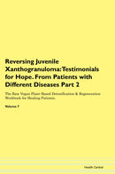 Reversing Juvenile Xanthogranuloma: Testimonials for Hope. From Patients with Different Diseases Part 2 The Raw Vegan Plant-Based Detoxification & Regeneration Workbook for Healing Patients. Volume 7
