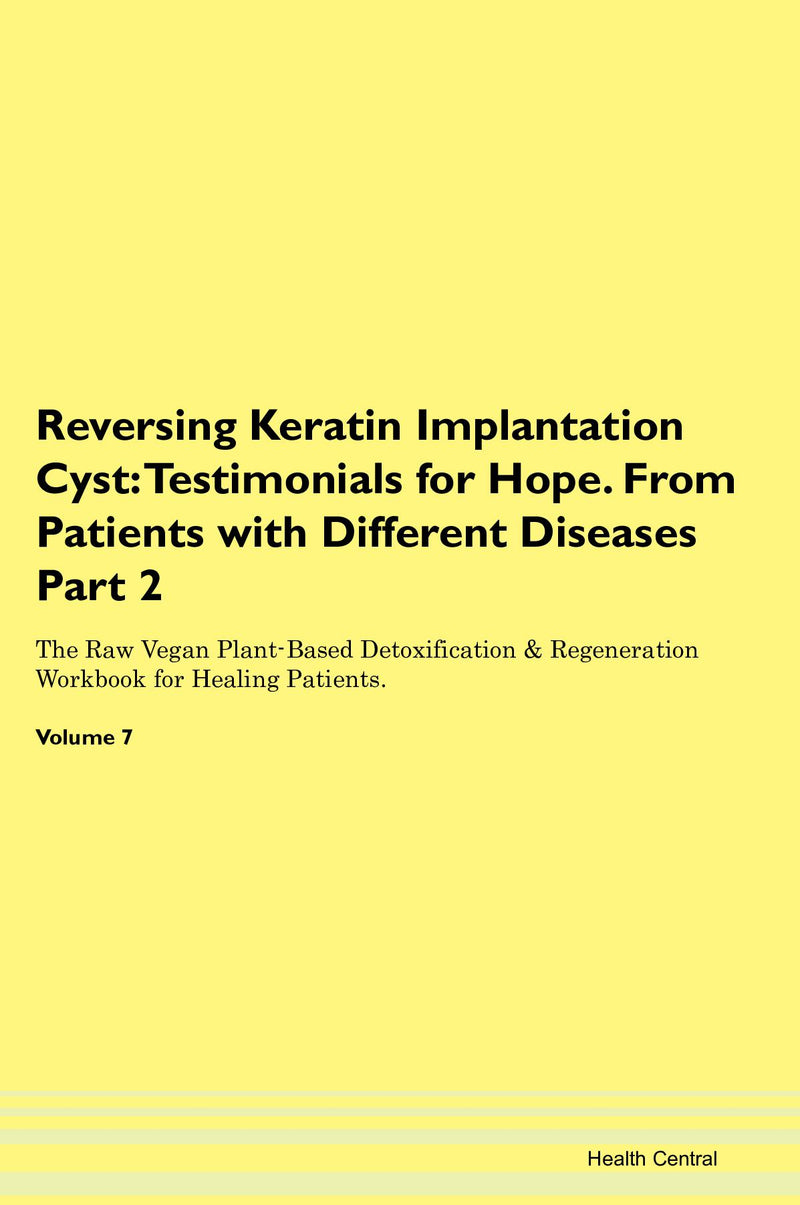 Reversing Keratin Implantation Cyst: Testimonials for Hope. From Patients with Different Diseases Part 2 The Raw Vegan Plant-Based Detoxification & Regeneration Workbook for Healing Patients. Volume 7