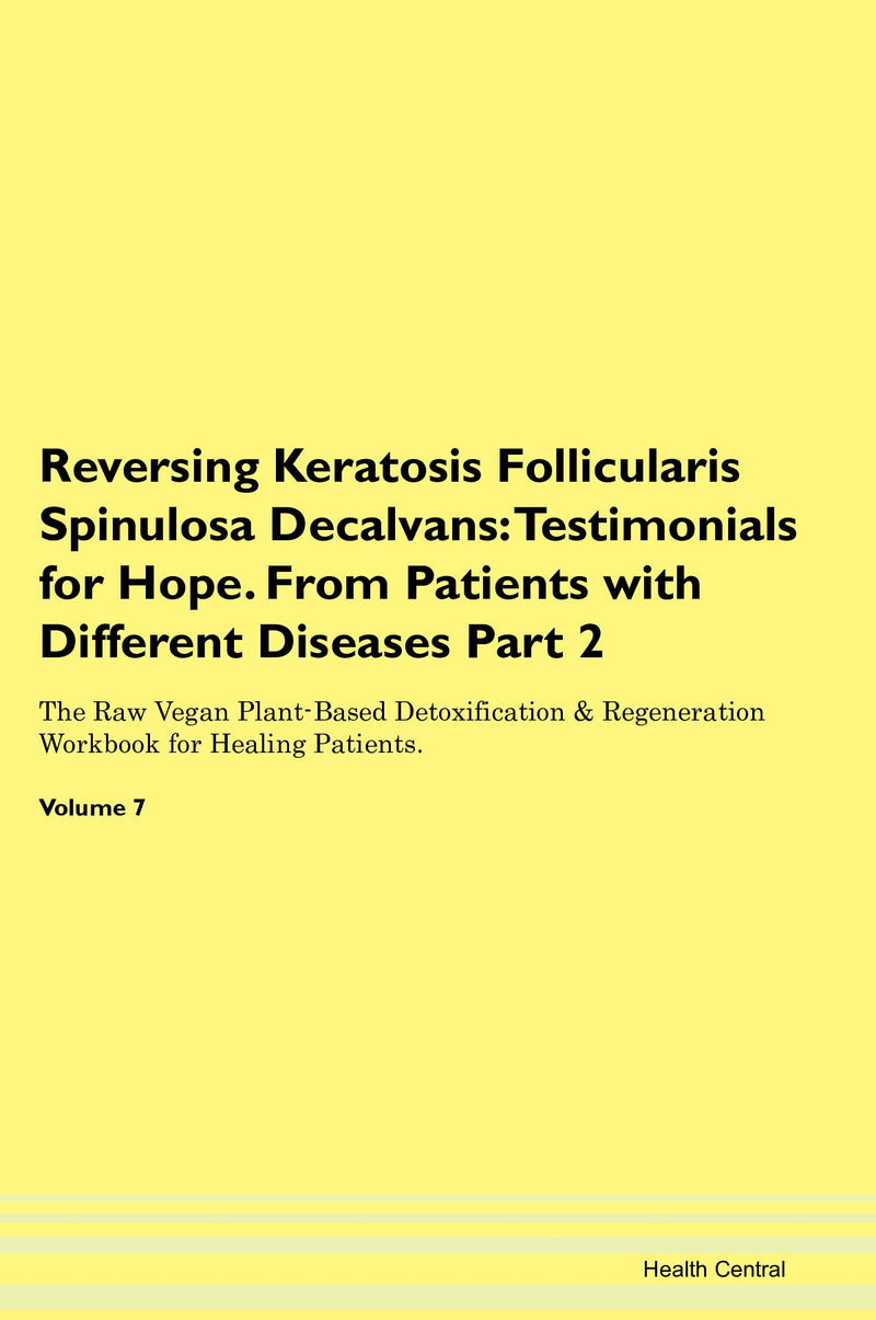 Reversing Keratosis Follicularis Spinulosa Decalvans: Testimonials for Hope. From Patients with Different Diseases Part 2 The Raw Vegan Plant-Based Detoxification & Regeneration Workbook for Healing Patients. Volume 7