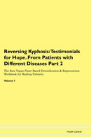Reversing Kyphosis: Testimonials for Hope. From Patients with Different Diseases Part 2 The Raw Vegan Plant-Based Detoxification & Regeneration Workbook for Healing Patients. Volume 7