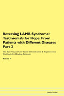 Reversing LAMB Syndrome: Testimonials for Hope. From Patients with Different Diseases Part 2 The Raw Vegan Plant-Based Detoxification & Regeneration Workbook for Healing Patients. Volume 7