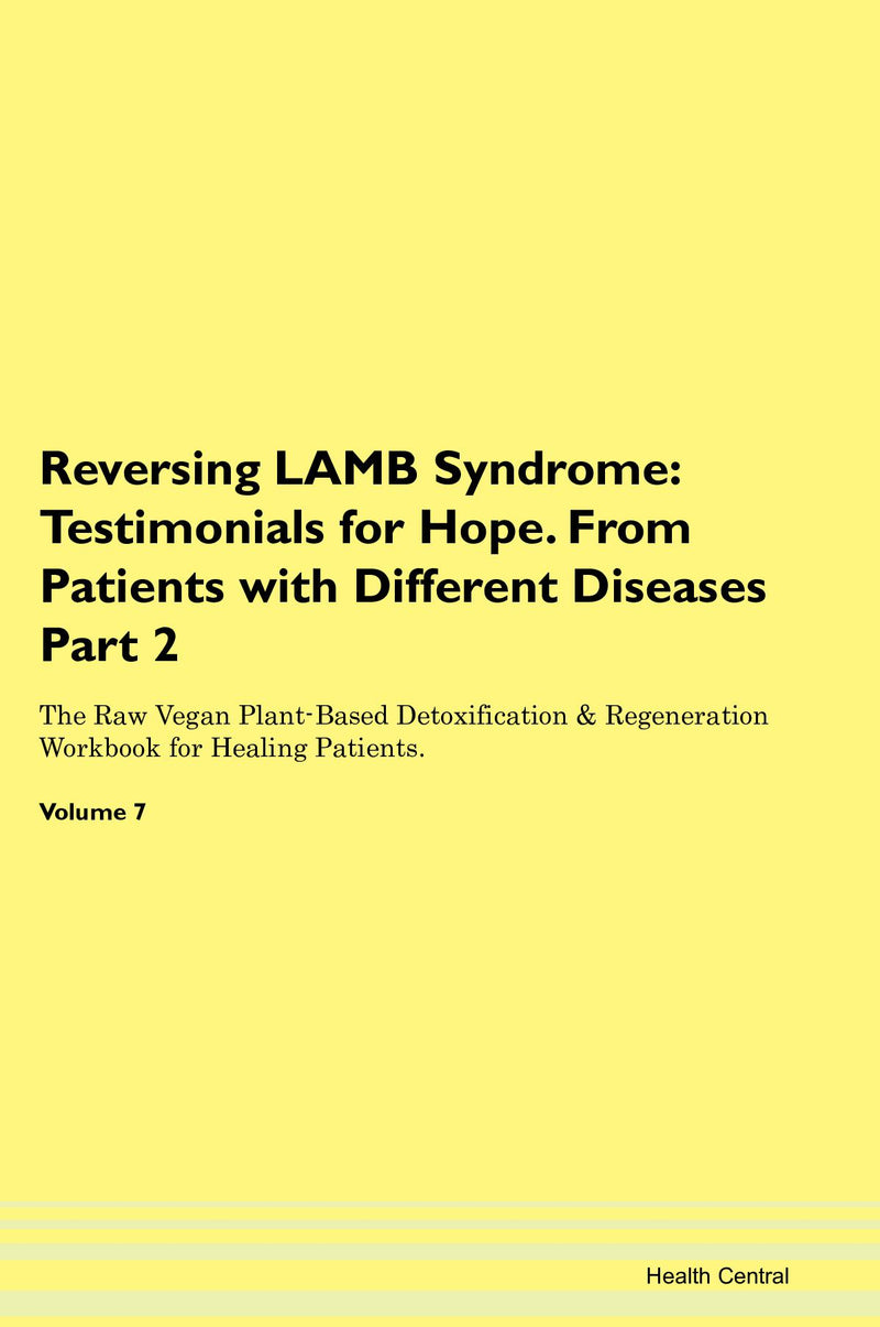 Reversing LAMB Syndrome: Testimonials for Hope. From Patients with Different Diseases Part 2 The Raw Vegan Plant-Based Detoxification & Regeneration Workbook for Healing Patients. Volume 7