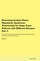 Reversing Lambert Eaton Myasthenic Syndrome: Testimonials for Hope. From Patients with Different Diseases Part 2 The Raw Vegan Plant-Based Detoxification & Regeneration Workbook for Healing Patients. Volume 7